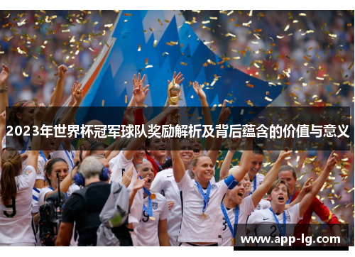 2023年世界杯冠军球队奖励解析及背后蕴含的价值与意义 2023年世界杯冠军球队奖励解析及背后蕴含的价值与意义