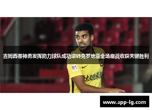 吉姆西蒂神勇发挥助力球队成功逆转克罗地亚全场鏖战收获关键胜利