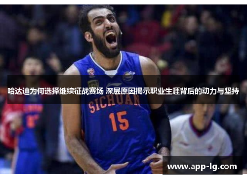 哈达迪为何选择继续征战赛场 深层原因揭示职业生涯背后的动力与坚持 哈达迪为何选择继续征战赛场 深层原因揭示职业生涯背后的动力与坚持